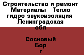 Строительство и ремонт Материалы - Тепло,гидро,звукоизоляция. Ленинградская обл.,Сосновый Бор г.